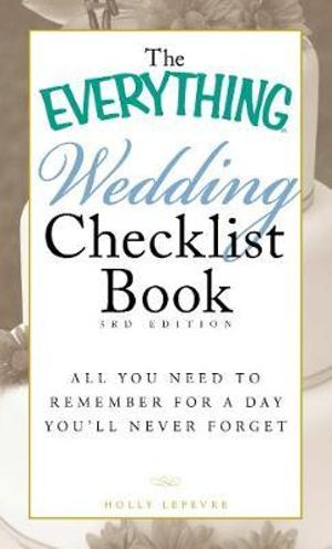 The Everything Wedding Checklist Book : 3rd Edition -All You Need to Remember for a Day You'll Never Forget - Holly Lefevre