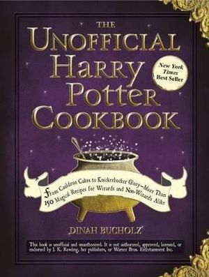 The Unofficial Harry Potter Cookbook : From Cauldron Cakes to Knickerbocker Glory--More Than 150 Magical Recipes for Wizards and Non-Wizards Alike - Dinah Bucholz