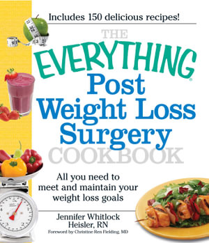 The Everything Post Weight Loss Surgery Cookbook : All you need to meet and maintain your weight loss goals - Jennifer Heisler