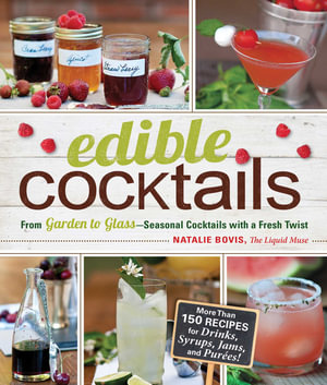 Edible Cocktails : From Garden to Glass - Seasonal Cocktails with a Fresh Twist - Natalie Bovis