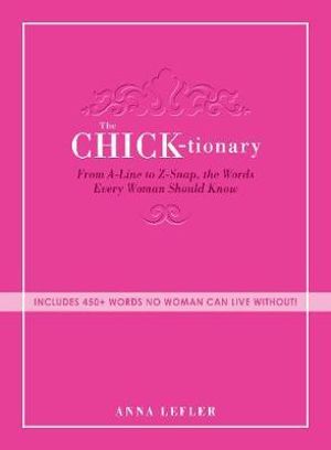 The Chicktionary : From A-line to Z-snap, the words every woman should know - Anna Lefler