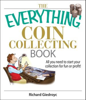 The Everything Coin Collecting Book : All You Need to Start Your Collection And Trade for Profit - Richard Giedroyc