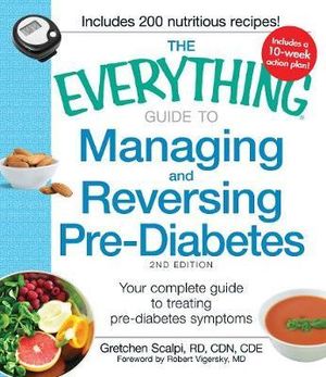 The Everything Guide to Managing and Reversing Pre-Diabetes : Your Complete Guide to Treating Pre-Diabetes Symptoms - Gretchen Scalpi