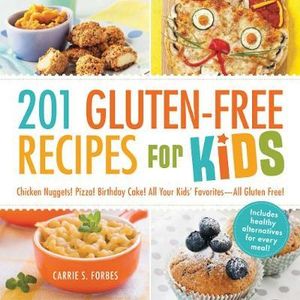 201 Gluten-Free Recipes for Kids : Chicken Nuggets! Pizza! Birthday Cake! All Your Kids' Favorites - All Gluten-Free! - Carrie S Forbes