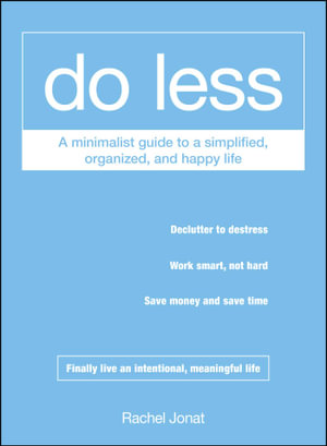 Do Less : A Minimalist Guide to a Simplified, Organized, and Happy Life - Rachel Jonat