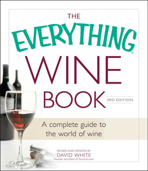 The Everything Wine Book : A Complete Guide to the World of Wine - David White