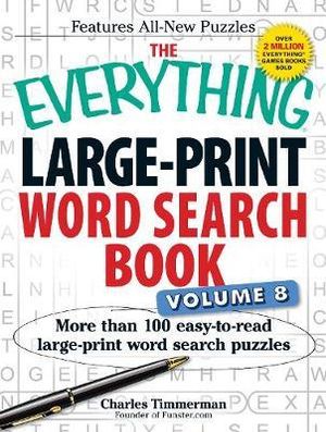 The Everything Large-Print Word Search Book Volume 8 : More Than 100 Easy-to-Read Large-Print Word Search Puzzles - Charles Timmerman