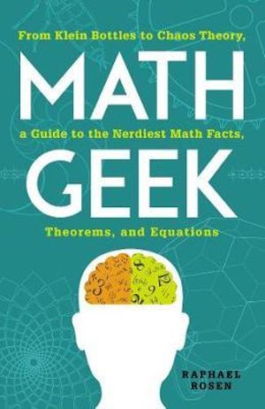 Math Geek : From Klein Bottles to Chaos Theory, a Guide to the Nerdiest Math Facts, Theorems, and Equations - Raphael Rosen