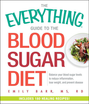 The Everything Guide To The Blood Sugar Diet : Balance Your Blood Sugar Levels to Reduce Inflammation, Lose Weight, and Prevent Disease - Emily Barr