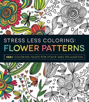 Stress Less Coloring - Flower Patterns : 100+ Coloring Pages for Peace and Relaxation - Adams Media