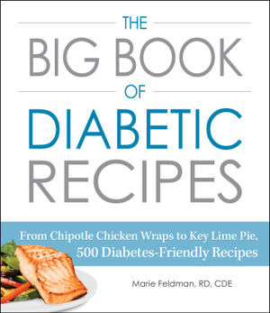 The Big Book of Diabetic Recipes : From Chipotle Chicken Wraps to Key Lime Pie, 500 Diabetes-Friendly Recipes - Marie Feldman