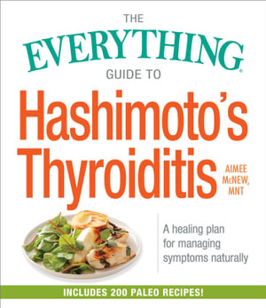 The Everything Guide to Hashimoto's Thyroiditis : A Healing Plan for Managing Symptoms Naturally - Aimee McNew