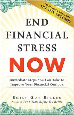 End Financial Stress Now : Immediate Steps You Can Take to Improve Your Financial Outlook - Emily Guy Birken