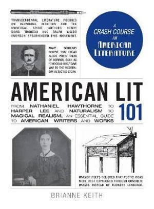 American Lit 101 : From Nathaniel Hawthorne to Harper Lee and Naturalism to Magical Realism, an essential guide to American writers and works - Brianne Keith