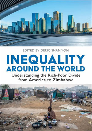 Inequality around the World : Understanding the Rich-Poor Divide from America to Zimbabwe [2 volumes] - Deric Shannon