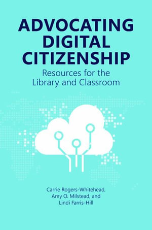 Advocating Digital Citizenship : Resources for the Library and Classroom - Carrie Rogers-Whitehead