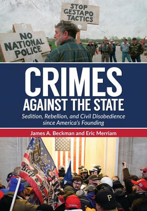 Crimes against the State : Sedition, Rebellion, and Treason since America's Founding - James A. Beckman