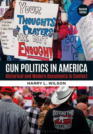 Gun Politics in America : Historical and Modern Documents in Context [2 volumes] - Harry L. Wilson