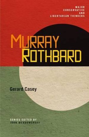 Murray Rothbard : Major Conservative and Libertarian Thinkers - Gerard Casey