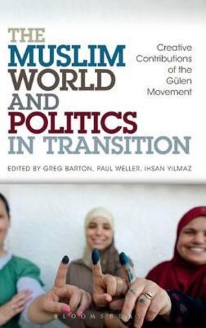 The Muslim World and Politics in Transition : Creative Contributions of the Gulen Movement - Greg Barton