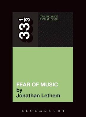 Fear of Music : Talking Heads Album : Talking Heads : Album 3 - Jonathan Lethem