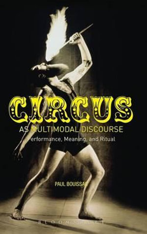 Circus as Multimodal Discourse : Performance, Meaning, and Ritual - Paul Bouissac