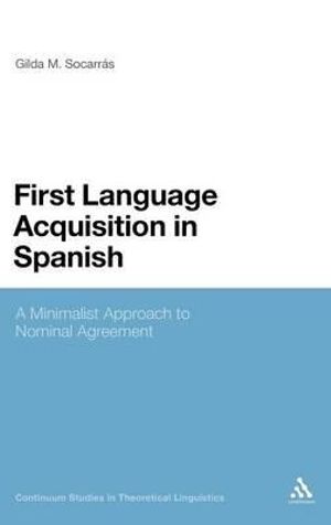 First Language Acquisition in Spanish : A Minimalist Approach to Nominal Agreement - Gilda Socarras