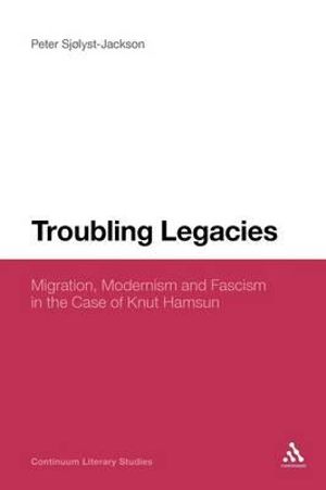 Troubling Legacies : Migration, Modernism and Fascism in the Case of Knut Hamsun - Dr Peter Sjølyst-Jackson