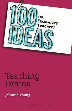 100 Ideas for Secondary Teachers : Teaching Drama - Johnnie Young