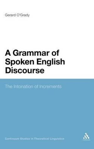 A Grammar of Spoken English Discourse : The Intonation of Increments - Gerard O'Grady