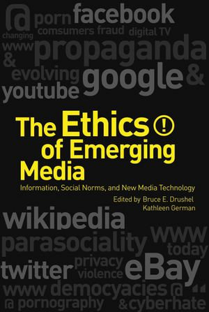 The Ethics of Emerging Media : Information, Social Norms, and New Media Technology - PhD Bruce E. Drushel