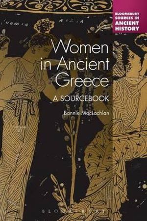 Women in Ancient Greece : A Sourcebook - Bonnie MacLachlan