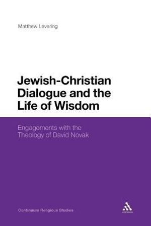 Jewish-Christian Dialogue and the Life of Wisdom : Engagements with the Theology of David Novak - Matthew Levering