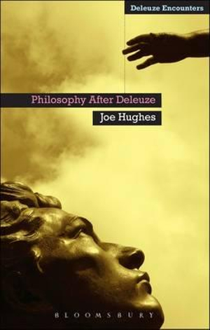 Philosophy After Deleuze : Deleuze Encounters - Joe Hughes