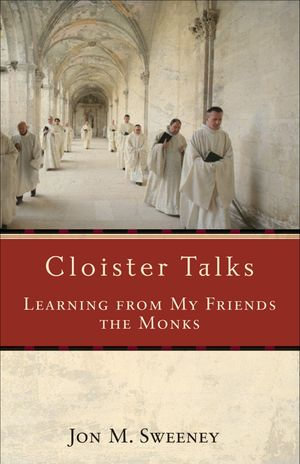 Cloister Talks : Learning from My Friends the Monks - Jon M Sweeney