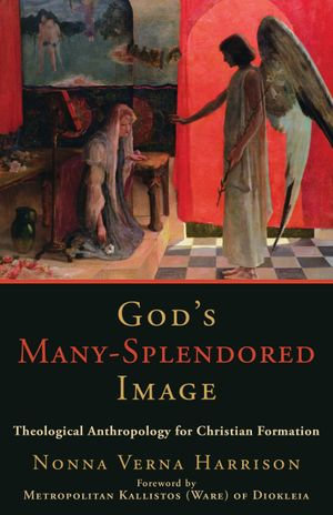 God's Many-Splendored Image : Theological Anthropology for Christian Formation - Nonna Verna Harrison