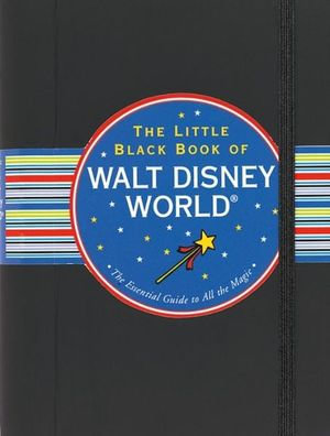 The Little Black Book of Walt Disney World, 2012 Edition : The Essential Guide to All the Magic - Rona Gindin