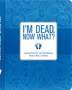 I'm Dead, Now What! Organizer (Spiral Bound Hardcover) : Important Information About My Belongings, Business Affairs, and Wishes - Peter Pauper Press