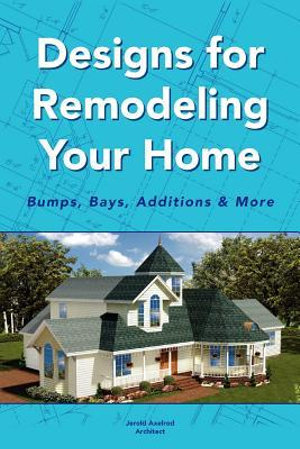 Designs for Remodeling Your Home : Bumps, Bays, Additions & More - Jerold Axelrod Architect