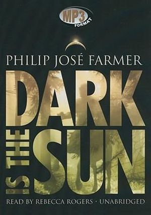Dark Is the Sun - Philip Jose Farmer