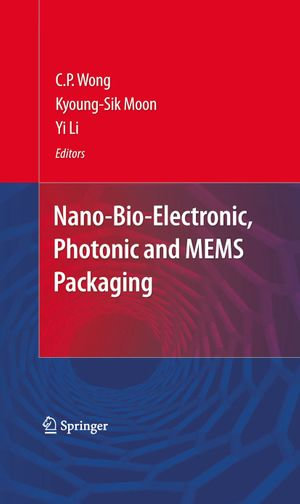 Nano-Bio- Electronic, Photonic and MEMS Packaging - C.P. Wong