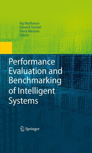 Performance Evaluation and Benchmarking of Intelligent Systems - Raj Madhavan