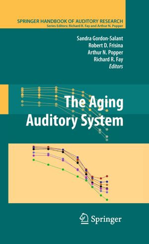 The Aging Auditory System : Springer Handbook of Auditory Research : Book 34 - Sandra GordonSalant