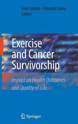 Exercise and Cancer Survivorship : Impact on Health Outcomes and Quality of Life - John Saxton