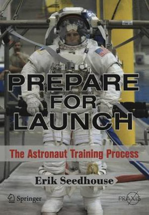 Prepare for Launch : The Astronaut Training Process - Erik Seedhouse