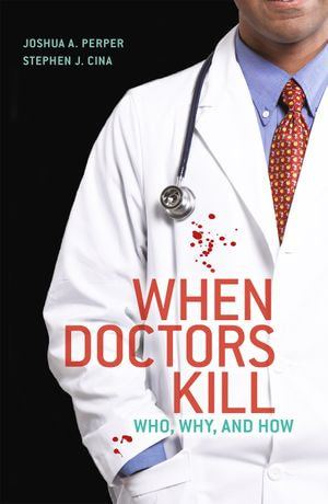 When Doctors Kill : Who, Why, and How - Joshua A. Perper