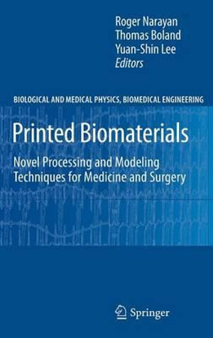 Printed Biomaterials : Novel Processing and Modeling Techniques for Medicine and Surgery - Roger Narayan