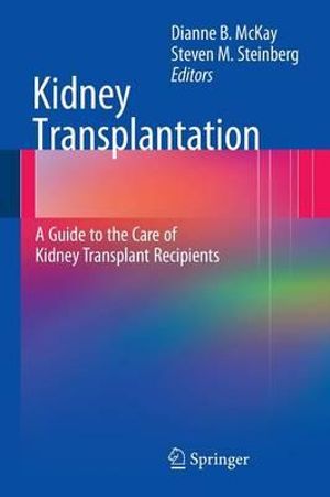 Kidney Transplantation : A Guide to the Care of Kidney Transplant Recipients - Dianne B. McKay