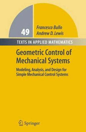 Geometric Control of Mechanical Systems : Modeling, Analysis, and Design for Simple Mechanical Control Systems - Francesco Bullo