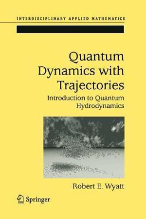 Quantum Dynamics with Trajectories : Introduction to Quantum Hydrodynamics - Robert E. Wyatt